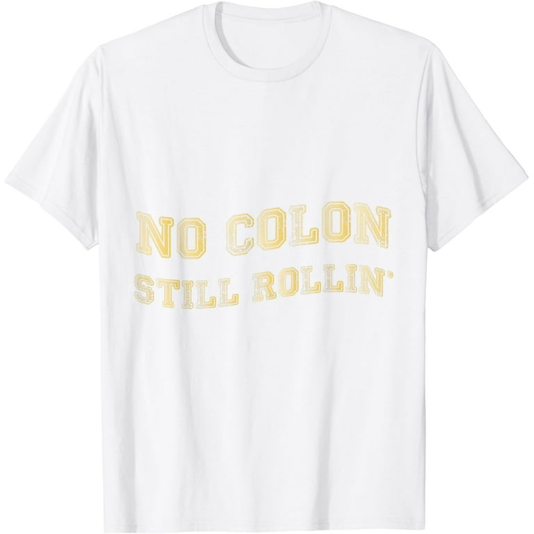 Colon Cancer No Colon Still Rollin T-Shirt Colon Cancer No Colon Still Rollin T-Shirt
