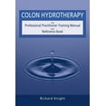 thumbnail image 1 of Colon Hydrotherapy: The Professional Practitioner Training Manual and Reference Book, (Paperback), 1 of 1