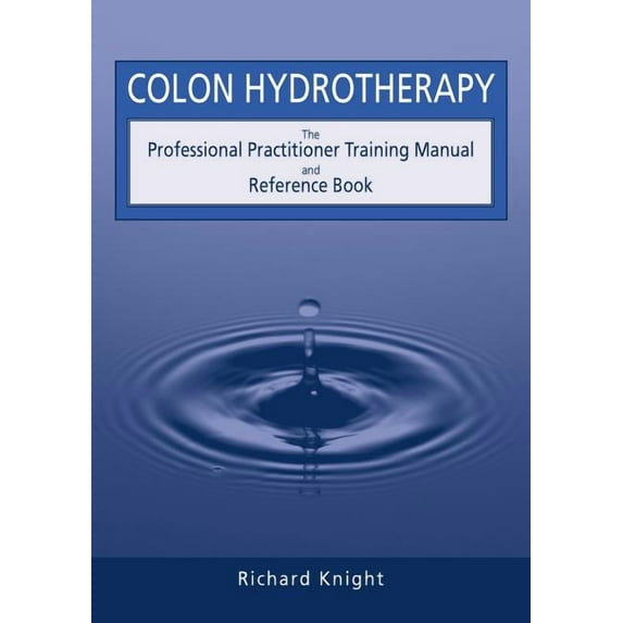 Colon Hydrotherapy: The Professional Practitioner Training Manual and Reference Book, (Paperback)