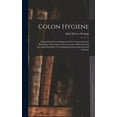 thumbnail image 1 of Colon Hygiene: Comprising New and Important Facts Concerning the Physiology of the Colon and an Account of Practical and Successful Methods of Combating Intestinal Inactivity and Toxemia (Hardcover), 1 of 5