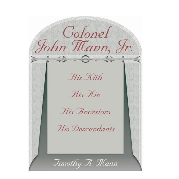 Colonel John Mann, Jr., His Kith, His Kin, His Ancestors, His Descendants, Revised Edition, (Paperback)