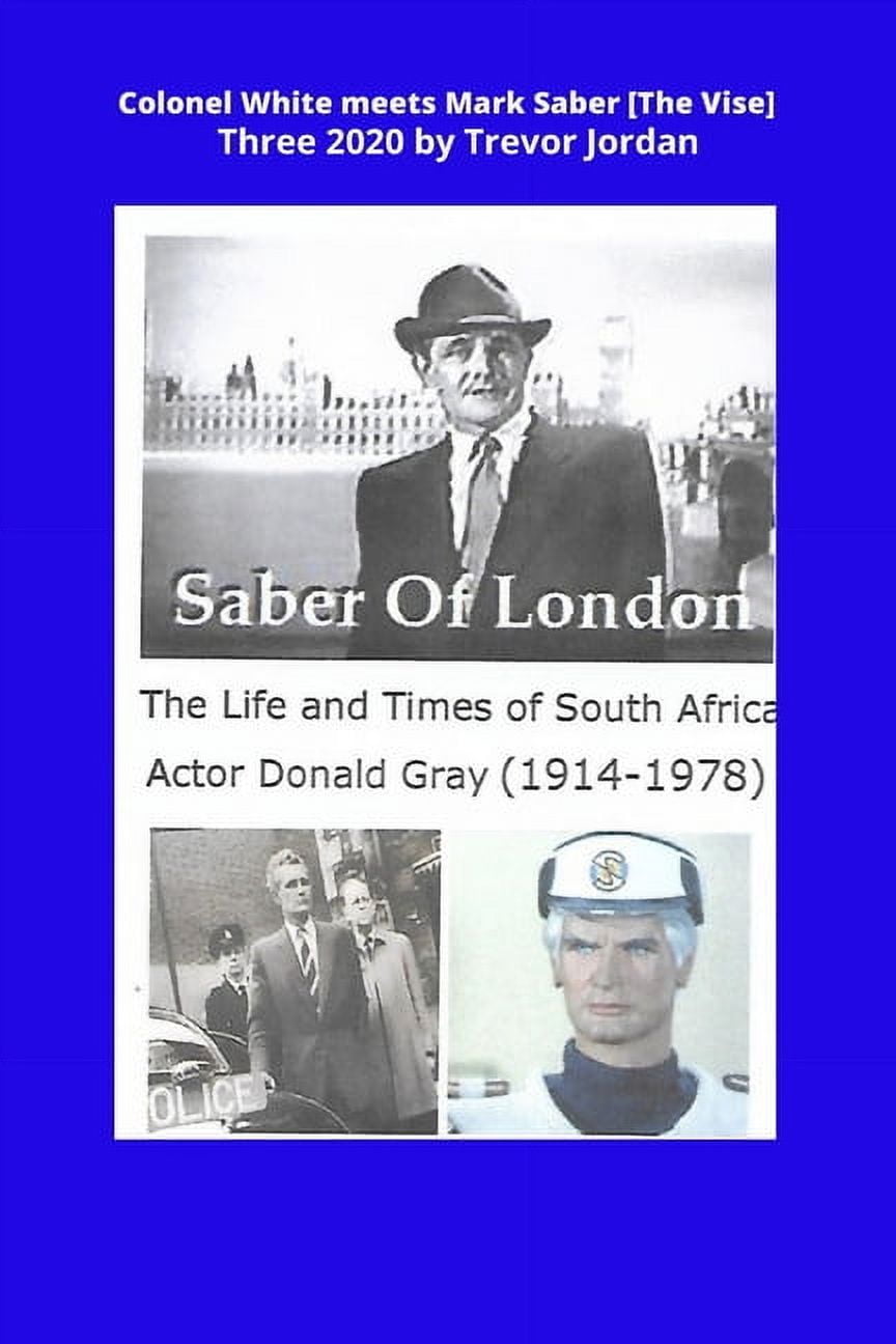 Colonel White Meets Mark Saber [The Vise] Three 2020 : Life and Times of South African Actor Donald Gray (1914-1978) (Paperback)