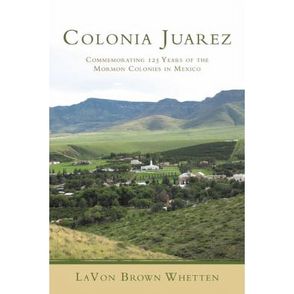 Pre-Owned Colonia Juarez: Commemorating 125 Years of the Mormon Colonies in Mexico (Paperback) 1449089348 9781449089344
