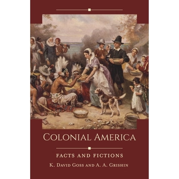 Pre-Owned Colonial America: Facts and Fictions (Hardcover 9781440864261) by K. David Goss, A. Grishin
