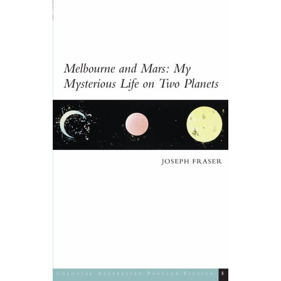 Colonial Australian Popular Fiction Melbourne and Mars: My Mysterious Life on Two Planets, Book 5, (Paperback)