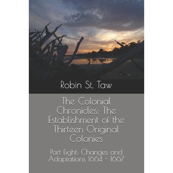 Colonial Chronicles The Colonial Chronicles; The Establishment of the Thirteen Original Colonies: Part Eight: Changes and Adaptations 1664 -, Book 8, (Paperback)