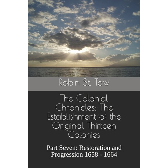 The Colonial Chronicles; The Establishme The Colonial Chronicles; The Establishment of the Original Thirteen Colonies: Part Seven: Restoration and Progression 16, Book 7, (Paperback)