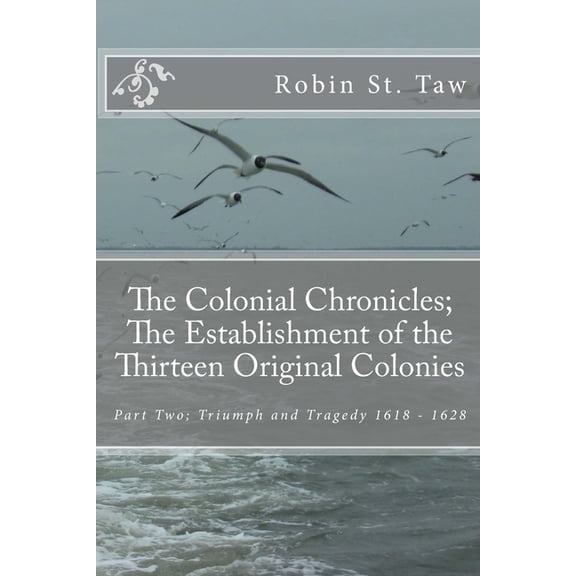 The Colonial Chronicles; The Establishme The Colonial Chronicles; The Establishment of the Thirteen Original Colonies: Part Two; Triumph and Tragedy 1618 - 1628, Book 2, (Paperback)