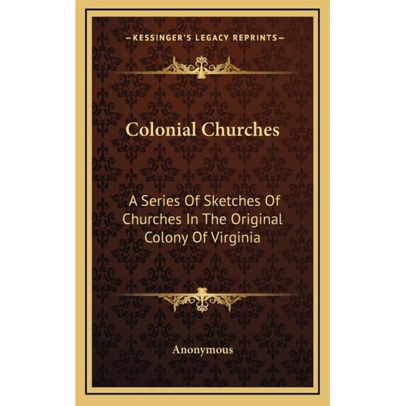 Colonial Churches: A Series Of Sketches Of Churches In The Original Colony Of Virginia Hardcover 1163357308 9781163357309 Anonymous