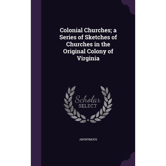 Colonial Churches; a Series of Sketches of Churches in the Original Colony of Virginia (Hardcover)