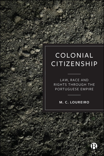 Colonial Citizenship: Law, Race and Rights Through the Portuguese Empire, (Hardcover)