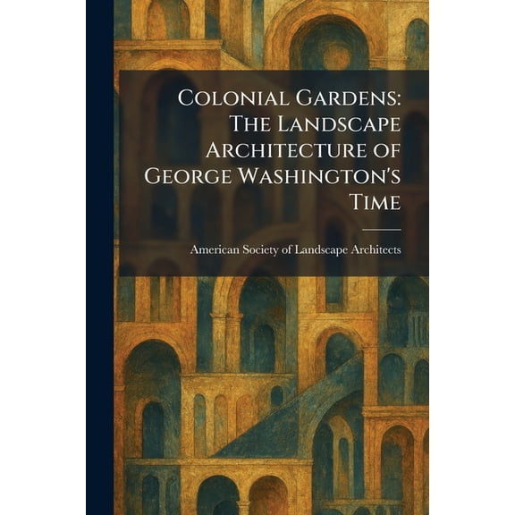 Colonial Gardens: The Landscape Architecture of George Washington's Time, (Paperback)