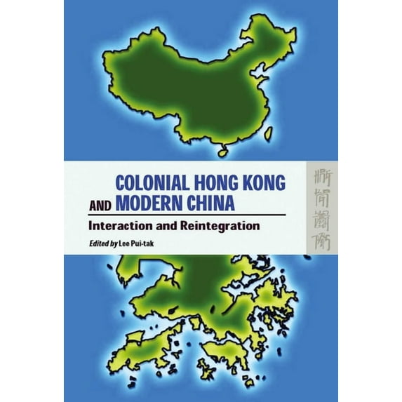 Colonial Hong Kong and Modern China : Interaction and Reintegration (Hardcover)