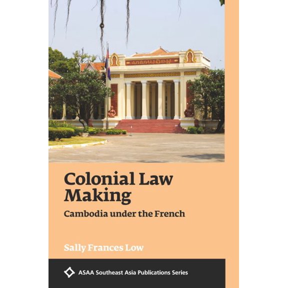 Colonial Law Making: Cambodia under the French (Paperback) by Sally Frances Low
