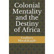 Colonial Mentality and the Destiny of Africa Paperback 9987997821 9789987997824 Godfrey Mwakikagile