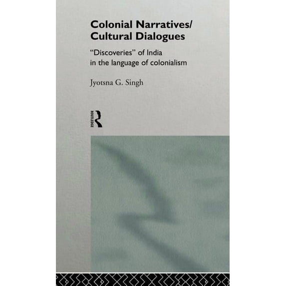 Colonial Narratives/Cultural Dialogues: 'Discoveries' of India in the Language of Colonialism, (Hardcover)