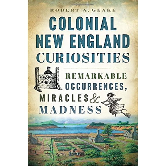 Pre-Owned Colonial New England Curiosities: Remarkable Occurrences, Miracles & Madness (Paperback) 1626196427 9781626196421