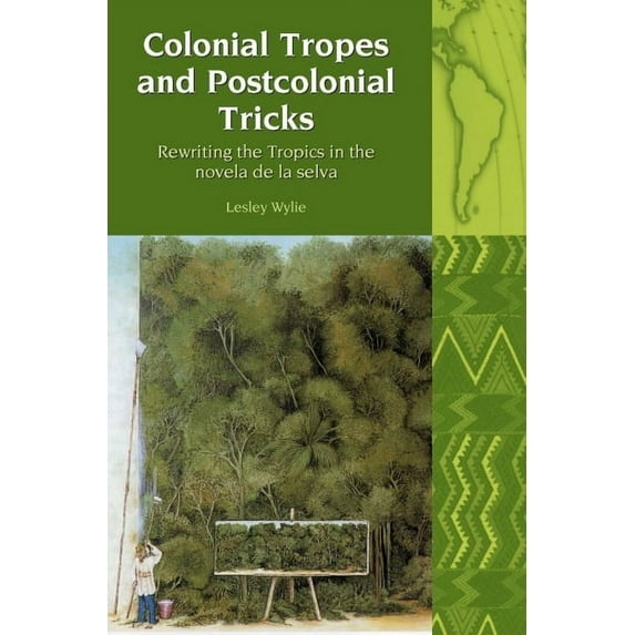 Liverpool Latin American Studies Colonial Tropes and Postcolonial Tricks: Rewriting the Tropics in the Novela de la Selva, Book 10, (Hardcover)