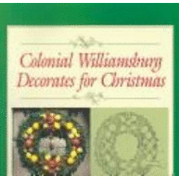 Pre-Owned Colonial Williamsburg Decorates for Christmas: Step-By-Step Illustrated Instructions for Christmas Decorations That You Can Make for Your Home (Hardcover) 0879350563 9780879350567