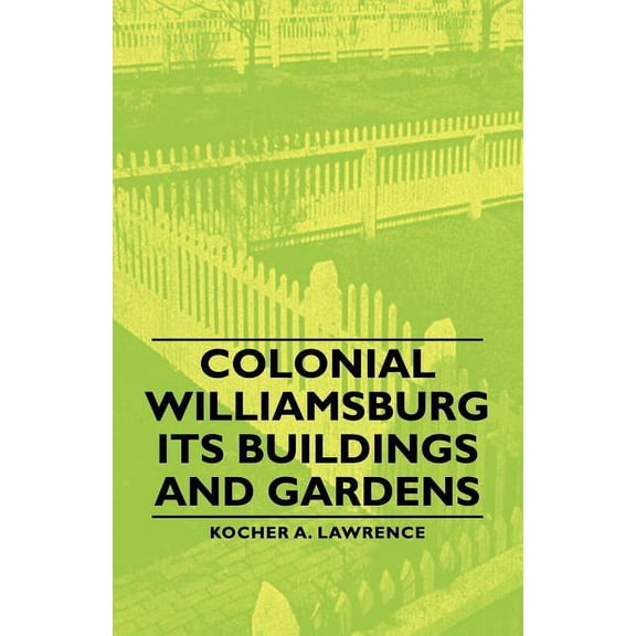 Colonial Williamsburg : Its Buildings and Gardens