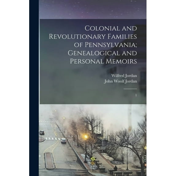 Colonial and Revolutionary Families of Pennsylvania; Genealogical and Personal Memoirs: 1 (Paperback)