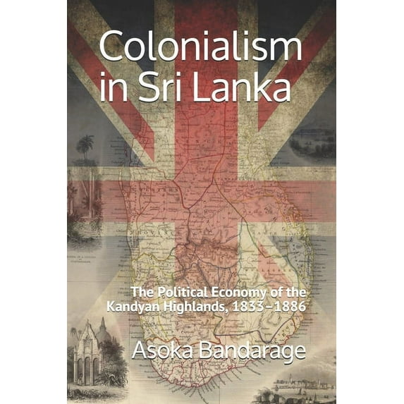 Colonialism in Sri Lanka: The Political Economy of the Kandyan Highlands, 1833-1886 (Paperback)