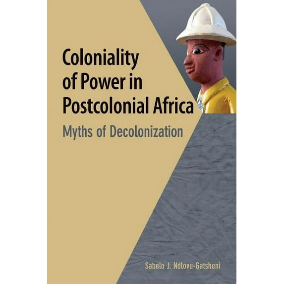 Coloniality of Power in Postcolonial Africa. Myths of Decolonization (Paperback)