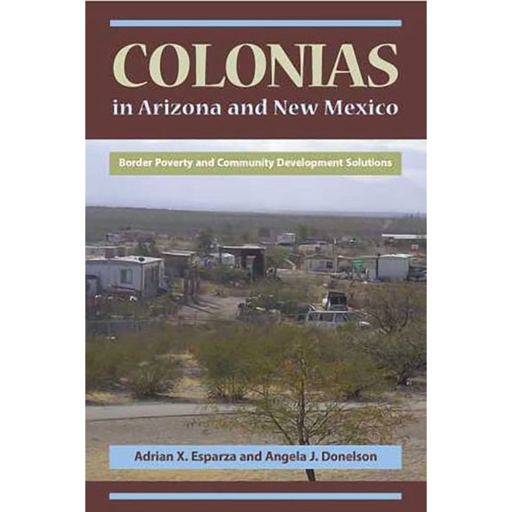 Colonias in Arizona and New Mexico : Border Poverty and Community Development Solutions (Paperback)