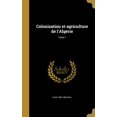 thumbnail image 1 of Colonisation et agriculture de l'Algérie; Tome 1 (Hardcover), 1 of 1