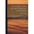 thumbnail image 1 of Colonsay, one of the Hebrides, its Plants: Their Local Names and Usses--legends, Ruins, and Place-names--Gaelic Names of Birds, Fishes, Etc.--climate, Geological Formation, Etc (Paperback), 1 of 1