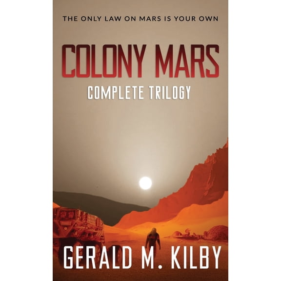 Colony Mars: The Complete Trilogy (Paperback) by Gerald M Kilby