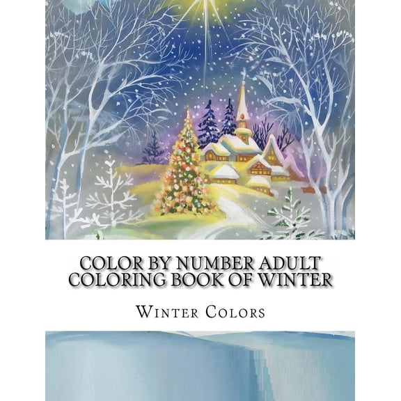 Color By Number Adult Coloring Book of Winter: Festive Winter Fun Holiday Christmas Winter Season (Paperback) by Winter Colors