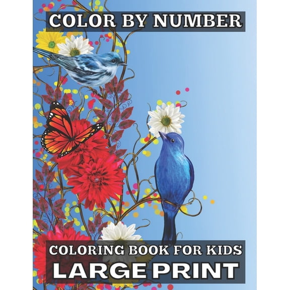 Color By Number Coloring Book For Kids Large Print: Large Print Birds, Flowers, Animals and Pretty Patterns, (Paperback)