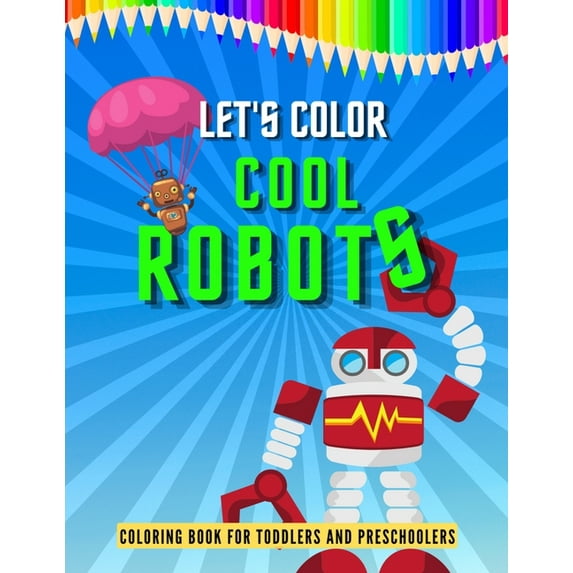 Let's Color Cool Robots: Robot Coloring Book for Children, Coloring Pages for Kids, Preschoolers Simple Robots Coloring Book, Children's Art Books 8.5"x11" (Paperback)
