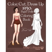 Color, Cut, Dress Up 1930s Paper Dolls Coloring Book, Dollys and Friends Originals Vintage Fashion History Paper Doll Collection, Adult Coloring Pages with Glamorous Thirties Style Dresses Paperback