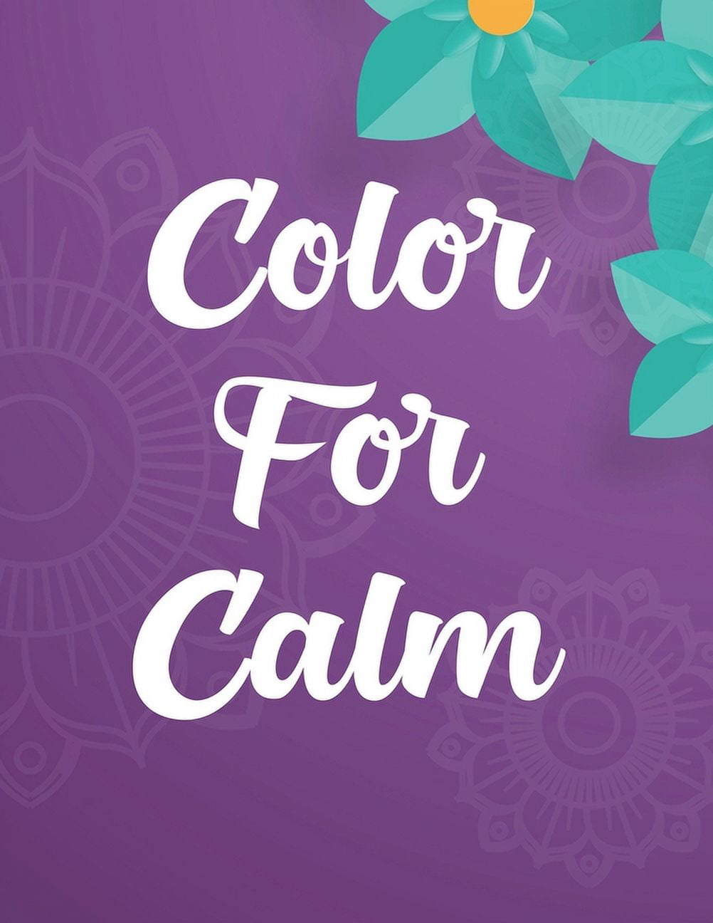 Color For Calm: Soothing And Relaxing Coloring Pages, Floral Illustrations And Designs To Color For Stress Relief (Paperback)