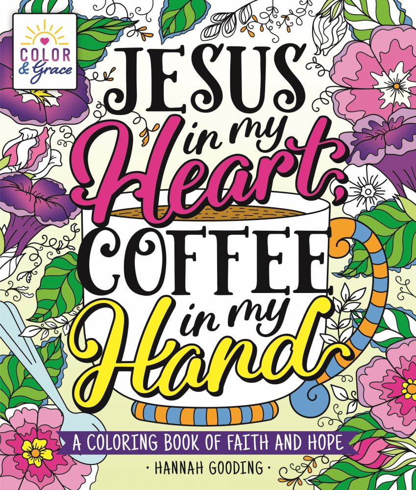 Hannah Gooding: Color and Grace: Jesus in My Heart, Coffee in My Hand: A Coloring Book of Faith and Hope, 80 pages (Paperback)