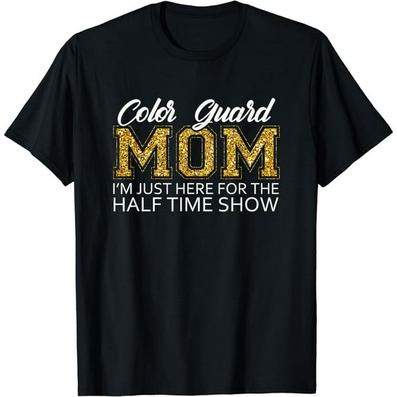 Color Guard Mom I'm Just Here For The Half Time Show Funny T-Shirt