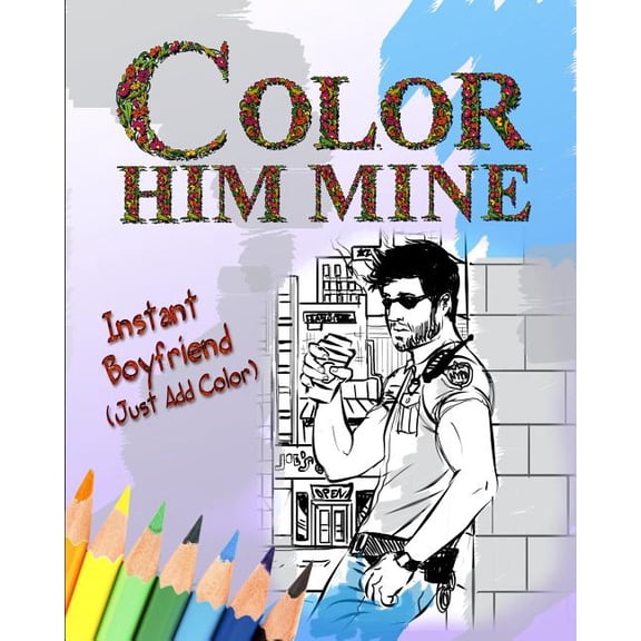 Color Him Mine: Color Him Mine: Instant Boyfriend (Just Add Color) (Paperback)