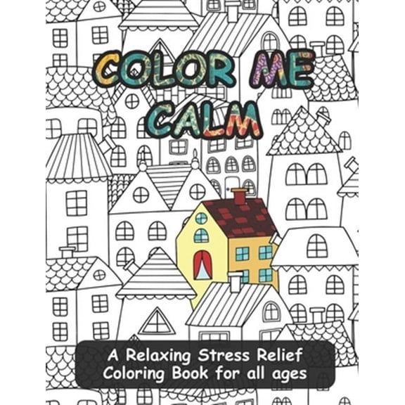 Color Me Calm: A Relaxing Stress Relief Coloring Book for all ages (Paperback)