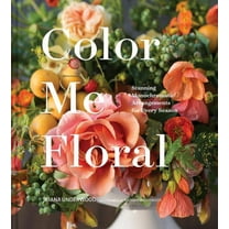 Color Me Floral: Stunning Monochromatic Arrangements for Every Season (Hardcover)