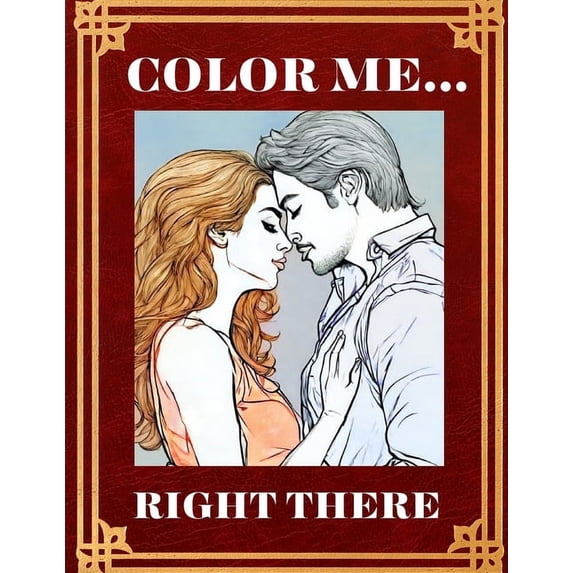 Color Me... Right There: A 120-Page Odyssey of Colorful Happiness for Adult Couples Couples Adult Coloring Book Couples In Action (Paperback)