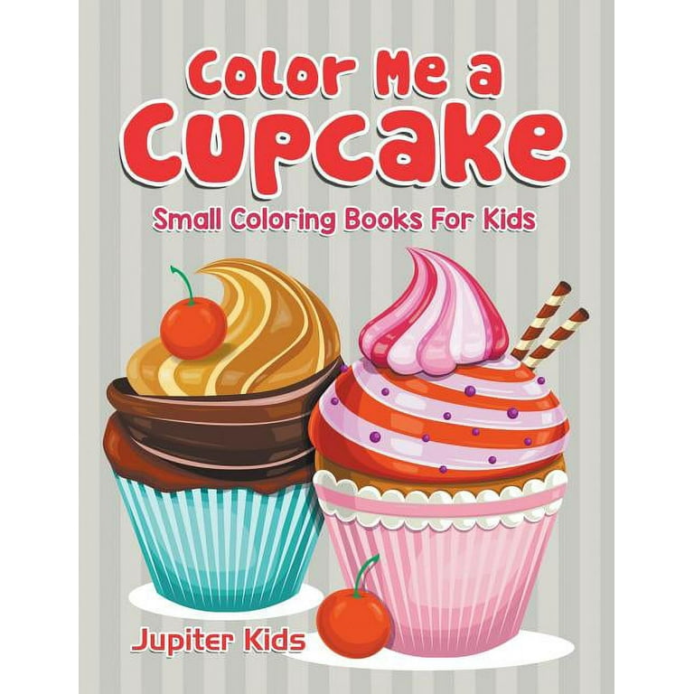 Color Me a Cupcake: Small Coloring Books For Kids [Book]