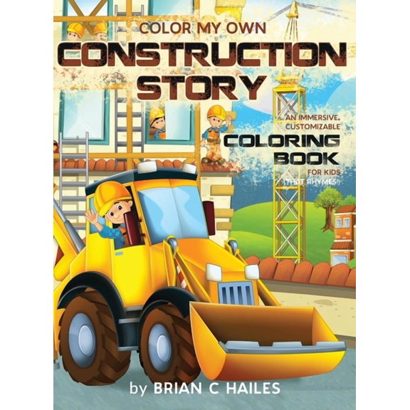 Color My Own Color My Own Construction Story: An Immersive, Customizable Coloring Book for Kids (That Rhymes!), Book 14, (Hardcover)