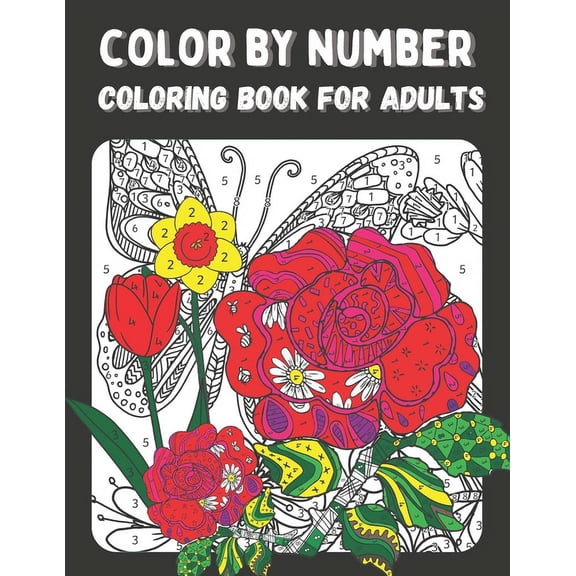 Color by Number Coloring Book for Adults: Color by Numbers Flowers Birds, Butterflies, Animals and more Coloring Pages (color by numbers for adults) (Paperback)