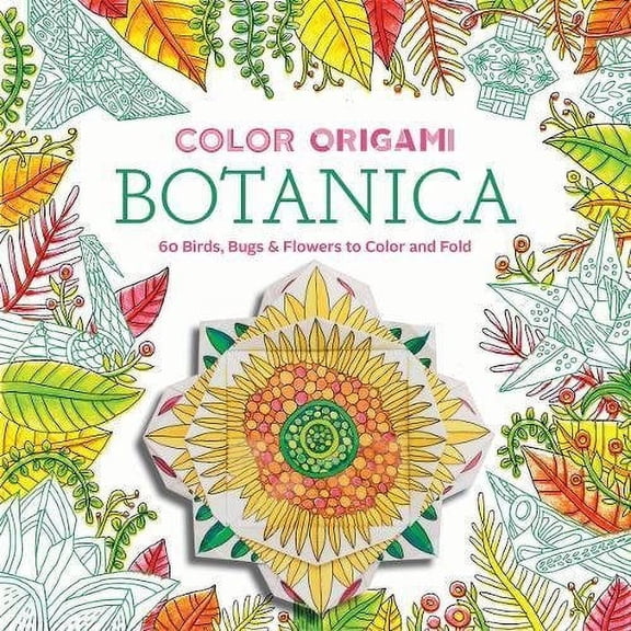 Color Origami: Botanica (Adult Coloring Book) : 60 Birds, Bugs & Flowers to Color and Fold (Paperback)