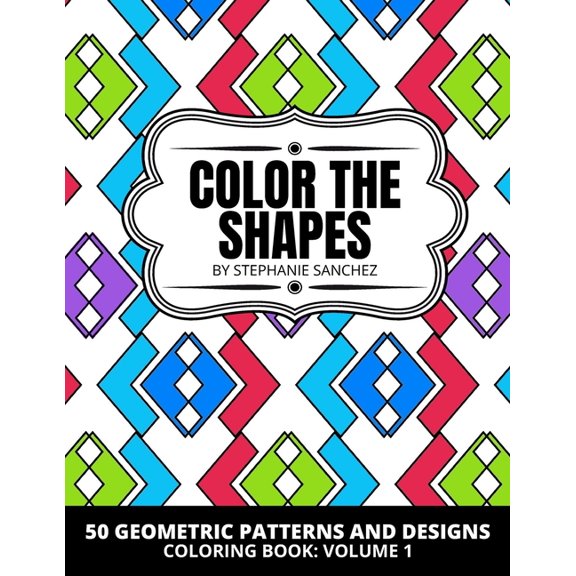 Color the Shapes: Color the Shapes: 50 Geometric Patterns and Designs Coloring Book: Volume 1: Coloring for Stress Relief and Relaxation with 50 Interesting Facts (Paperback)
