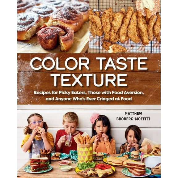 Color Taste Texture: Recipes for Picky Eaters, Those with Food Aversion, and Anyone Who's Ever Cringed at Food, (Paperback)