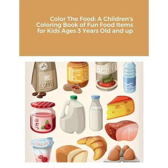 Color The Food: A Children's Coloring Book of Fun Food Items for Kids Ages 3 Years Old and up (Paperback)