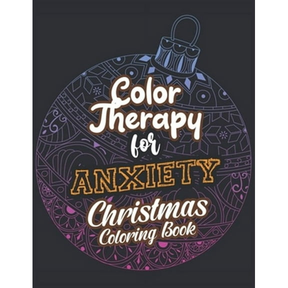 Color Therapy for Anxiety - Christmas Coloring Book: Anxiety Relief Christmas Pattern Coloring Book, Relaxation and Stress Reduction color therapy for Adults, girls and teens (Christmas Gift) (Paperba
